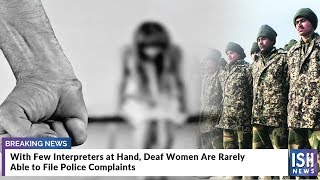 With Few Interpreters at Hand, Deaf Women Are Rarely Able to File Police Complaints