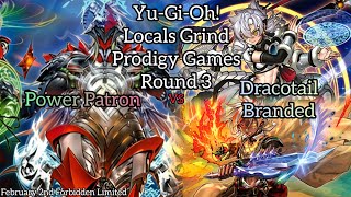Yu-Gi-Oh! Locals Grind Prodigy Games - Round 3 - Power Patron vs Dracotail Branded