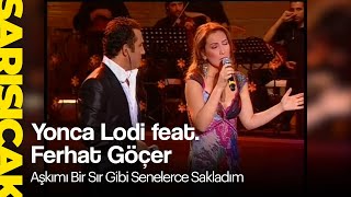 Yonca Lodi feat. Ferhat Göçer  -  Aşkımı Bir Sır Gibi Senelerce Sakladım (Sarı Sıcak)