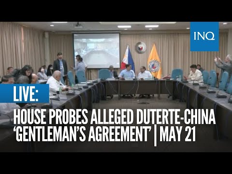 LIVE: House probes alleged Duterte-China ‘gentleman’s agreement’ May 21