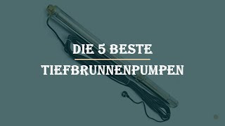 Die 5 Besten Tiefbrunnenpumpen im Test