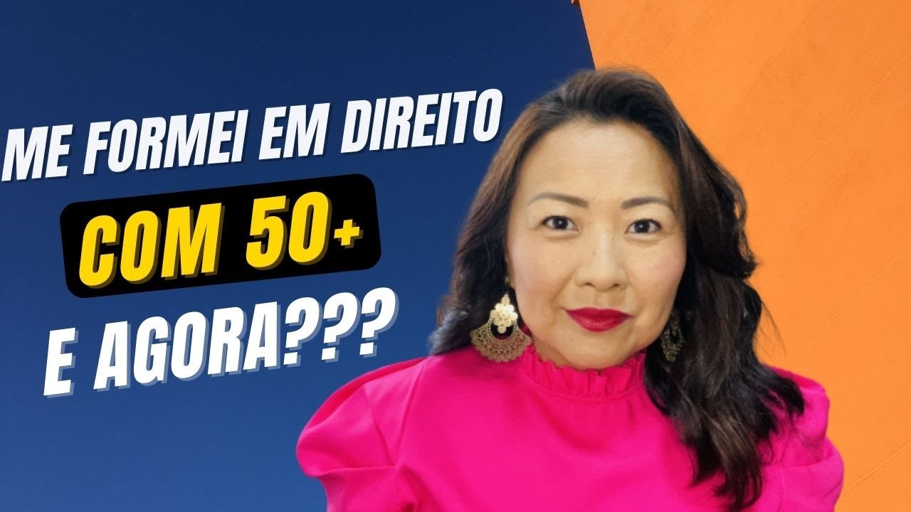 ME FORMEI EM DIREITO COM 50 +. E AGORA???