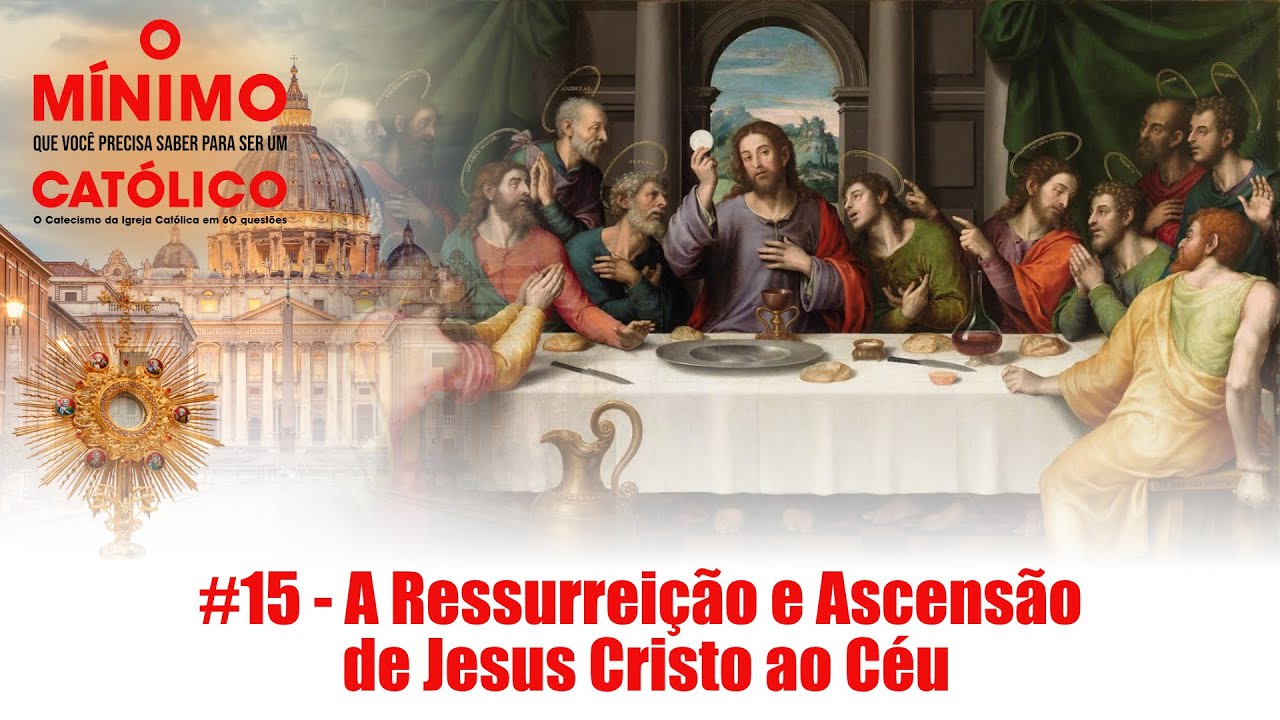 #15 - A Ressurreição e Ascensão de Jesus Cristo ao Céu