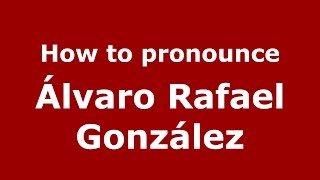 How to pronounce &aacute;lvaro Rafael Gonz&aacute;lez