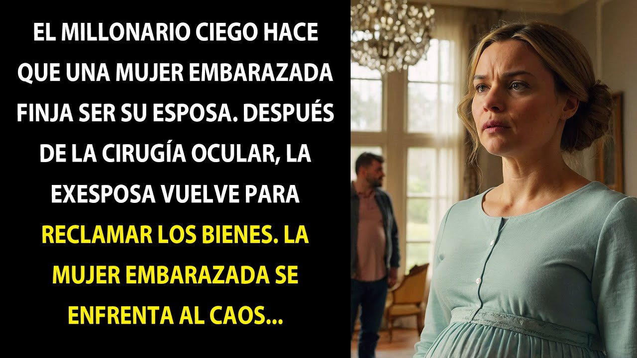 MILLONARIO CIEGO HACE QUE UNA MUJER EMBARAZADA FINJA SER SU ESPOSA. EXESPOSA VUELVE Y CAUSA CAOS...