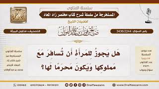 [3436/2244] هل يجوز للمرأة السفر مع مملوكها؟