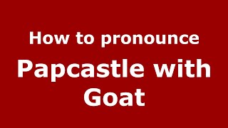 How to pronounce Papcastle With Goat