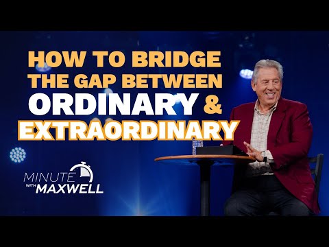 Minute With Maxwell: How to Bridge the Gap Between Ordinary and Extraordinary - John Maxwell Team