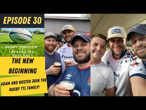 Episode 30 - The New Beginning - Adam and Buster join the Rugby TTL Family!