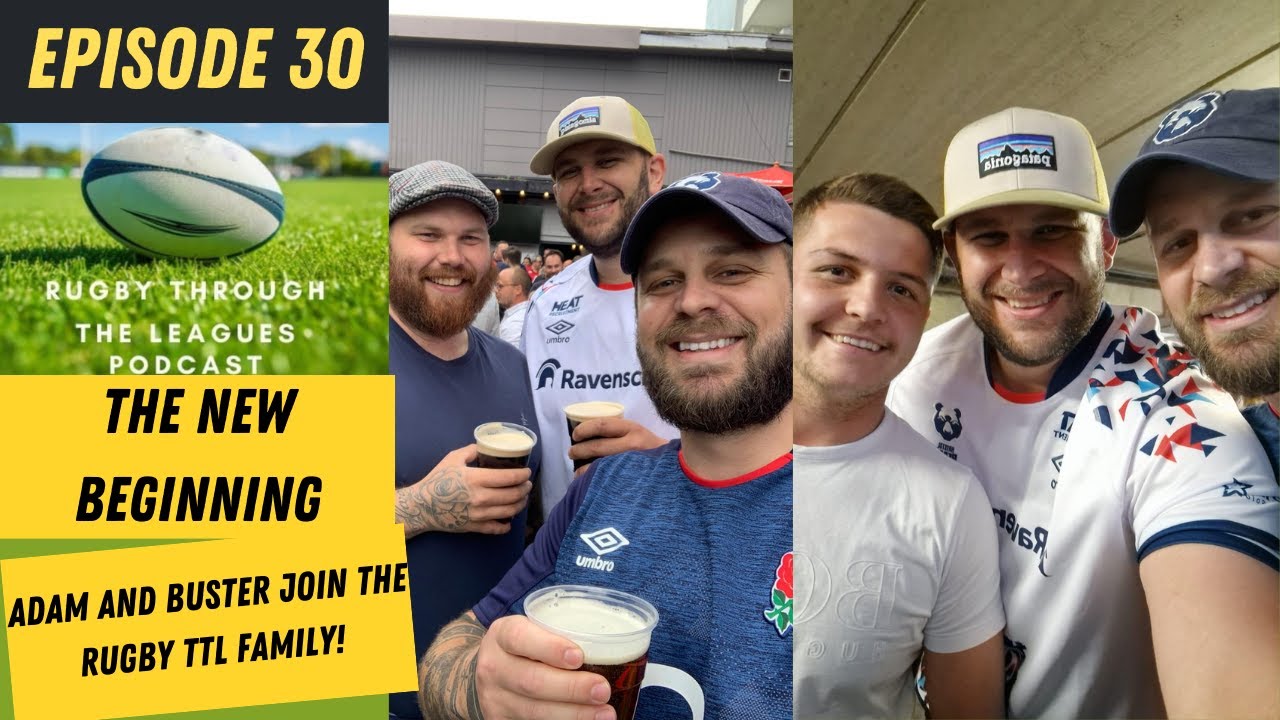Episode 30 - The New Beginning - Adam and Buster join the Rugby TTL Family!