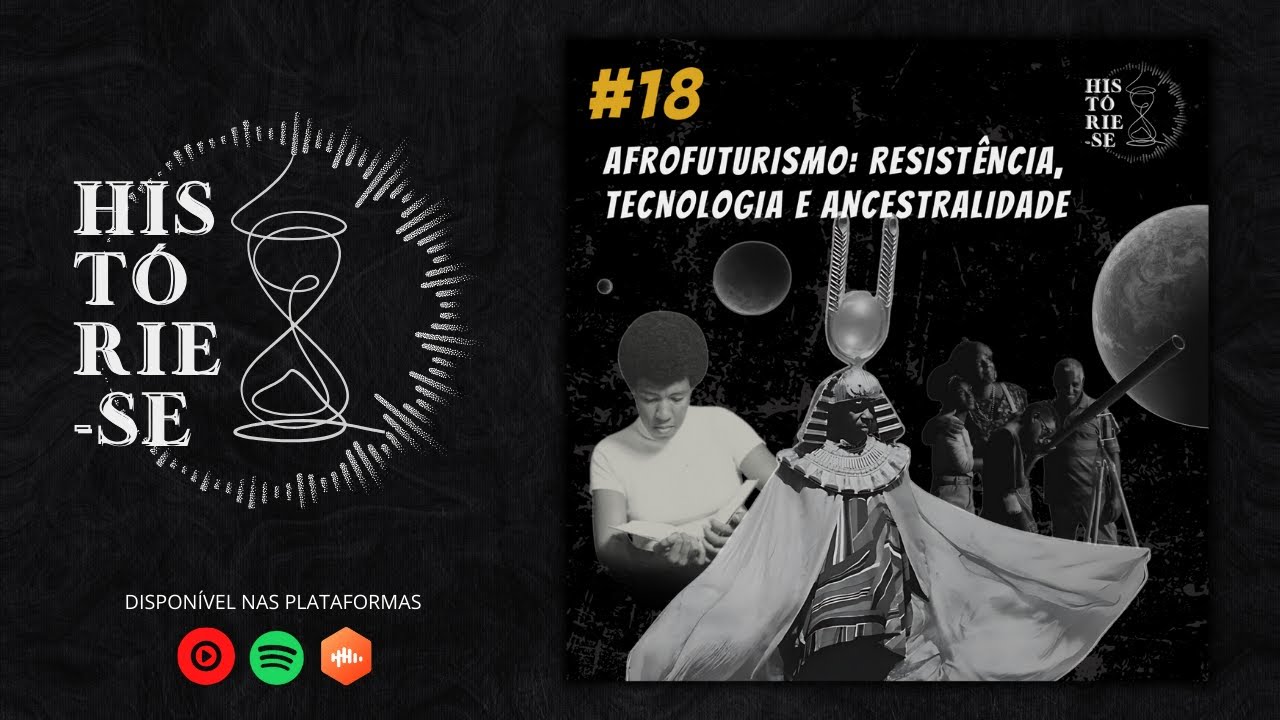 Histórie-se #18 - Afrofuturismo: resistência, tecnologia e ancestralidade