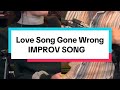 Love Song Gone Wrong | IMPROV SONG