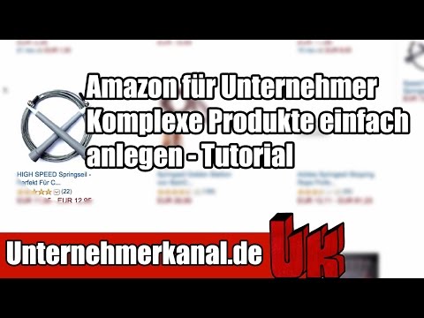 Amazon für Unternehmer - Komplexe Produkte einfach Anlegen - FBA Artikel Tutorial