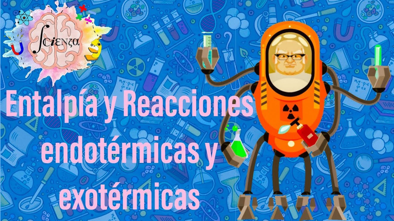 Entalpía y Reacciones según su energía intercambiada: Reacciones endotérmicas y exotérmicas
