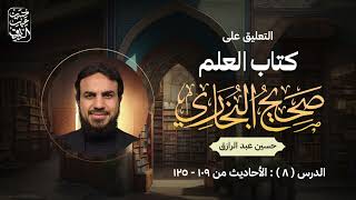 صورة درس (٨) : الأحاديث من ١٠٩ - ١٢٥ | كتاب العلم من صحيح الإمام البخاري