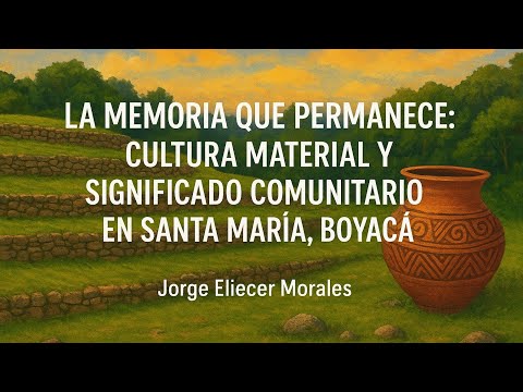 LA MEMORIA QUE PERMANECE: cultura material y significado comunitario en Santa Maria Boyacá