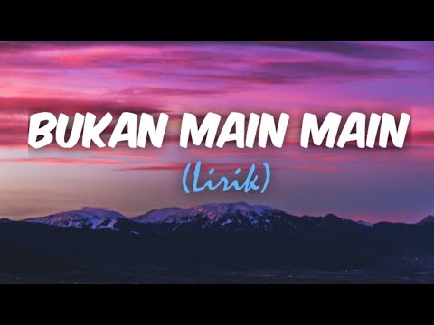 Bukan Main Main - Lirik