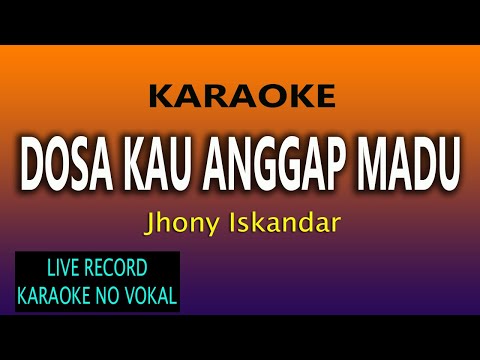 DOSA KAU ANGGAP MADU KARAOKE - JHONY ISKANDAR