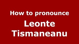 How to pronounce Leonte Tismăneanu