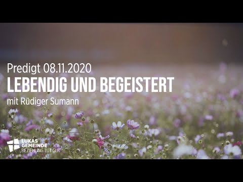 Lebendig und begeistert - Predigt in der Lukas Gemeinde vom 08.11.2020