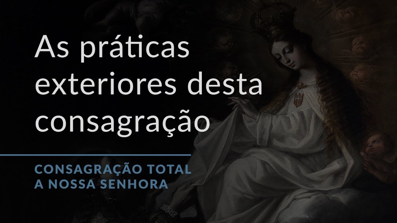 As práticas exteriores desta consagração (Consagração Total a Nossa Senhora.19)