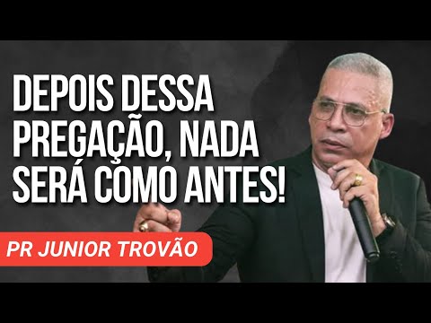 Pr Junior Trovão - DEPOIS DESSA PREGAÇÃO, NADA SERÁ COMO ANTES!