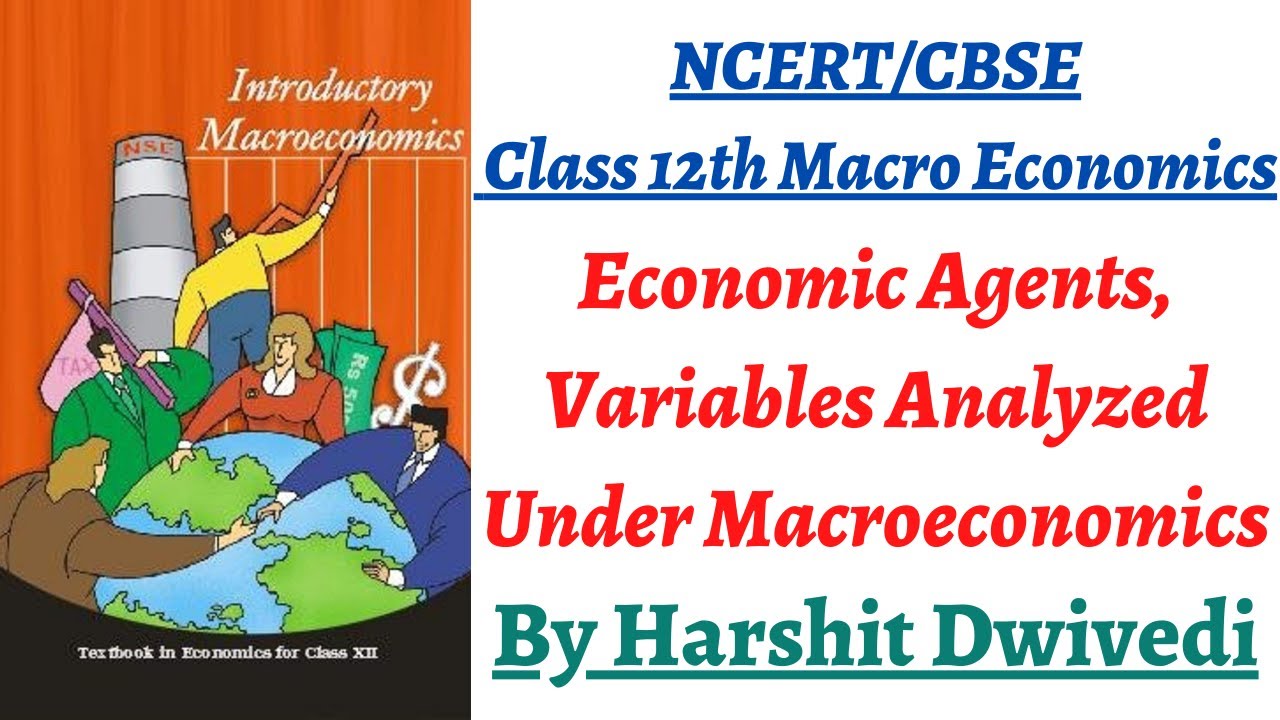 (P1C1 12th Macroeconomics) Introduction to Macroeconomics- Economic Agents, Variables/Facts analyzed