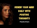 Renew Your Mind Daily With Positive Thoughts Motivational Speech Priyanka Chopra