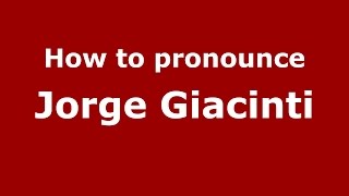 How to pronounce Jorge Giacinti