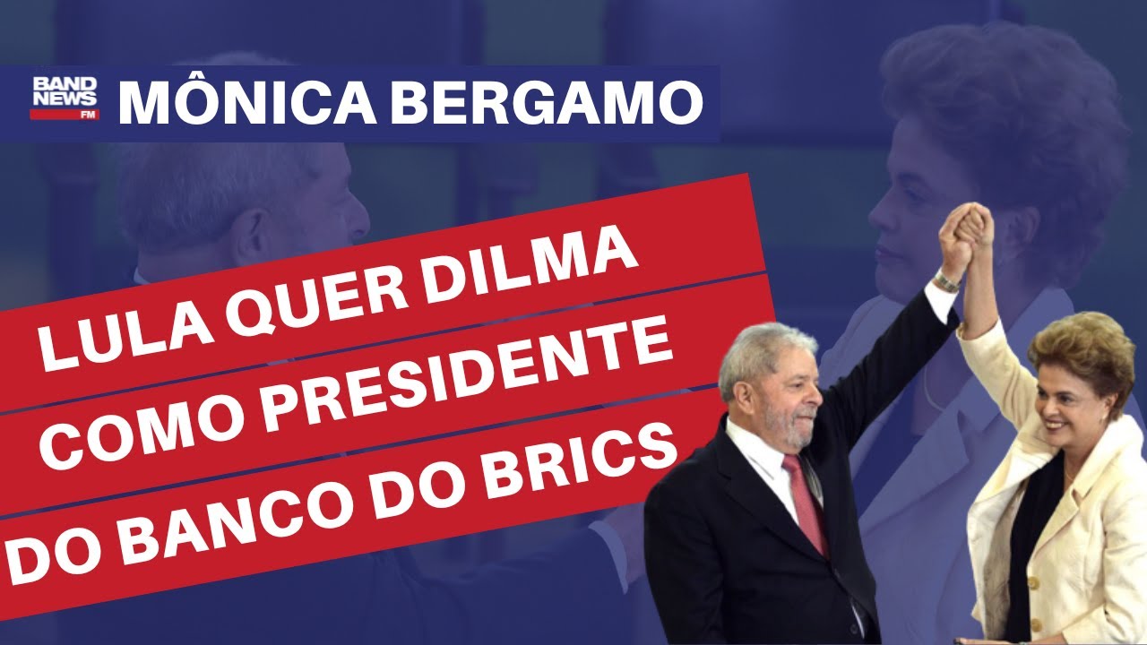 Lula quer colocar Dilma como presidente do banco dos BRICS l Mônica Bergamo