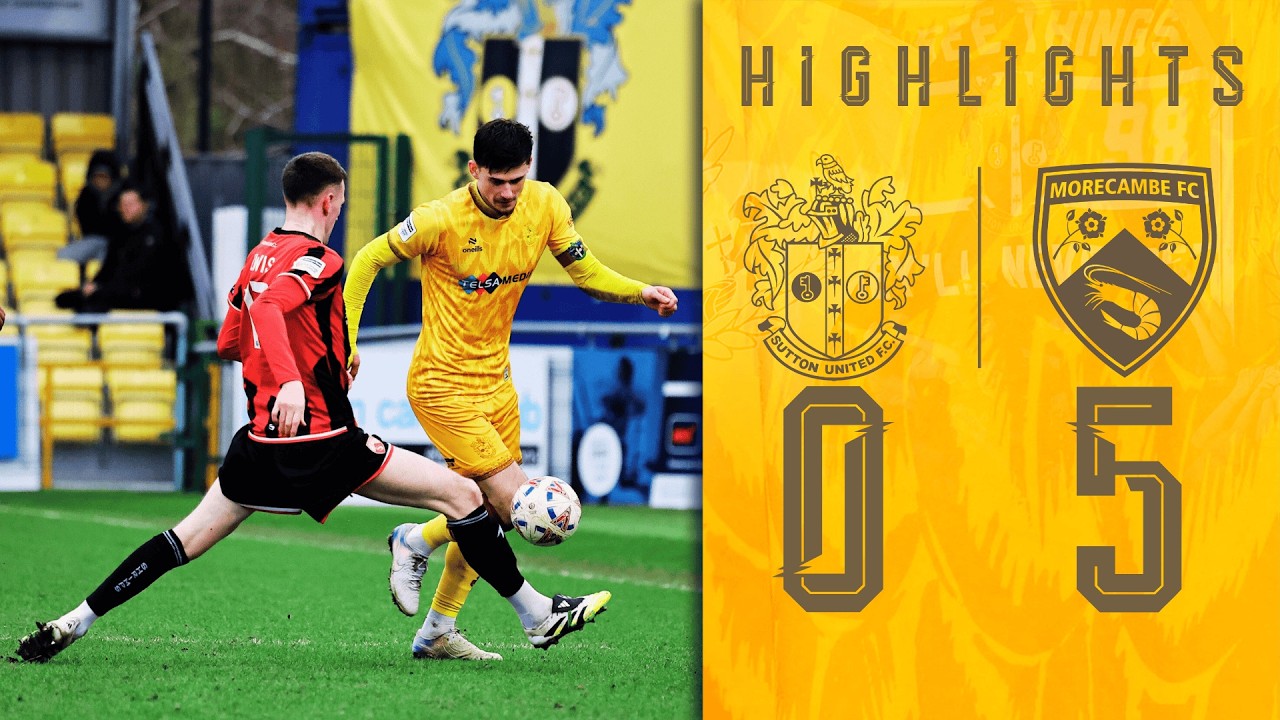 Sutton United vs Morecambe Highlights