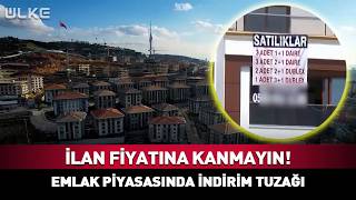 İlan Fiyatına Kanmayın! Emlak Piyasasında İndirim Tuzağı