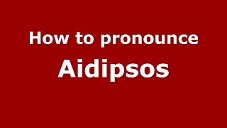 How to pronounce Aidipsos
