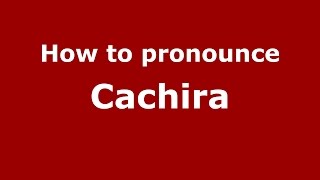How to pronounce Cachira