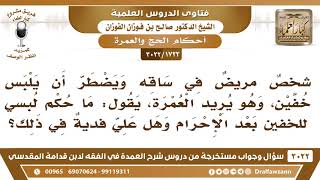 [1723 -3022] شخصٌ مريضٌ يلبس الخفين للضرورة، وهو يريد العمرة، فما حكم لبسه للخفين بعد الإحرام؟