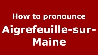 How to pronounce Aigrefeuille-Sur-Maine