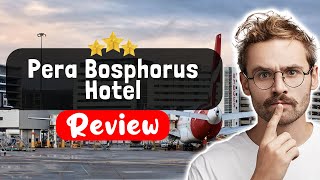Pera Bosphorus Hotel Istanbul Review - Things You MUST Know Before Staying Here