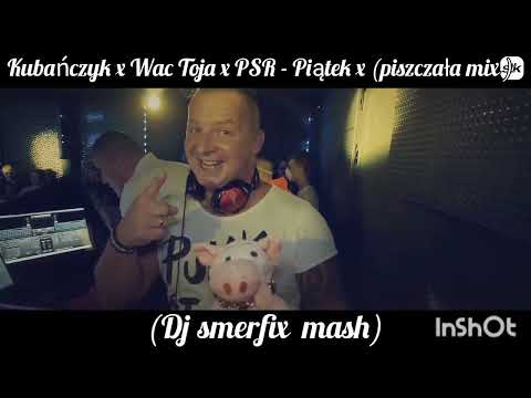 Kubańczyk x Wac-Toja x PSR-Piątek x piszczała (dj smerfix mash)