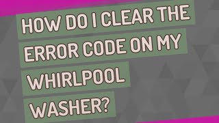 How do I clear the error code on my Whirlpool washer?