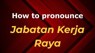 How to pronounce Jabatan Kerja Raya