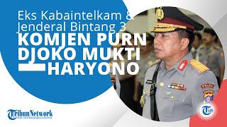 Profil Komjen Pol Purn Djoko Mukti Haryono, Jenderal Bintang 3 & juga Mantan Kabaintelkam Polri