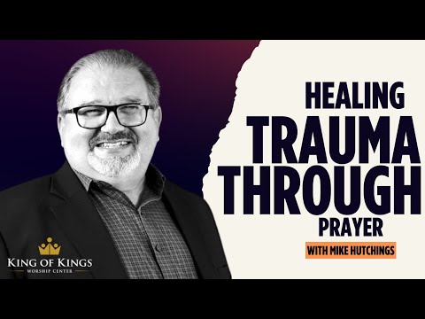 Mike Hutchings: Healing Trauma Through Prayer