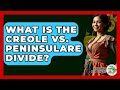 What Is The Creole Vs Peninsulare Divide History Of Latin Cultures