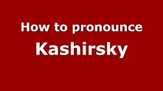 How to pronounce Kashirsky