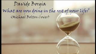 Michael Bolton - What are you doing in the rest of your life? (Davide Borgia Cover)