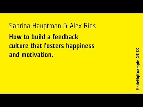 AgileByExample 2018: Sabrina Hauptman & Alex Rios - How to build a feedback culture