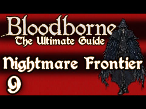 BLOODBORNE : THE ULTIMATE GUIDE 100% - PART 9 - NIGHTMARE FRONTIER + AMYGDALA
