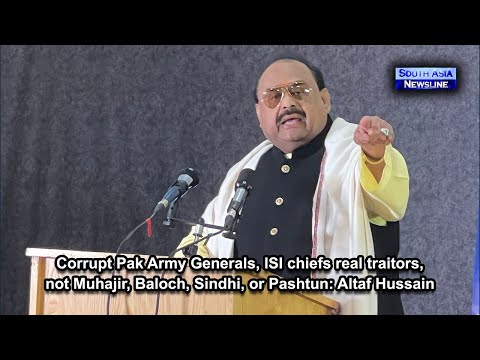 Corrupt Pak Army Generals, ISI chiefs real traitors, not Muhajir, Baloch, Sindhi, or Pashtun Altaf