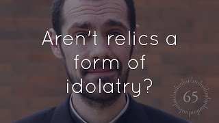 18. Aren't relics a form of idolatry?