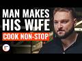 Man Makes His Wife Cook Non Stop DramatizeMe